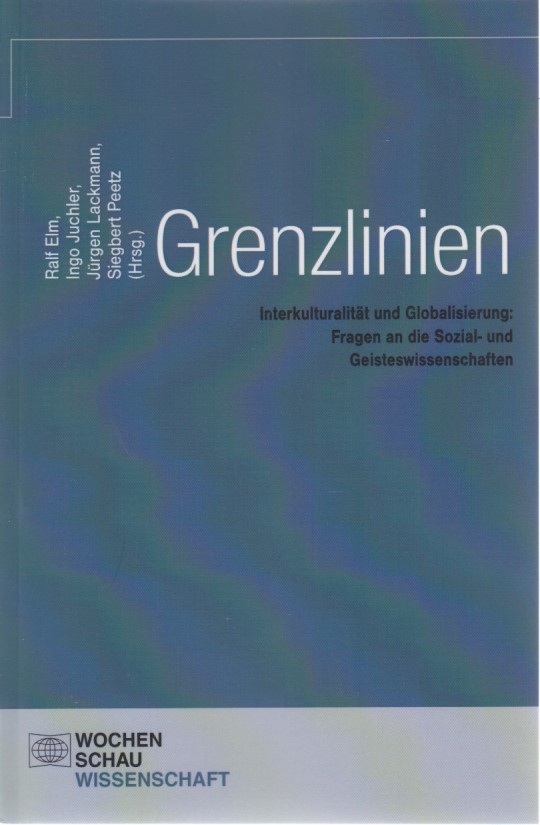 Grenzlinien. Interkulturalität und Globalisierung: Fragen an die Sozial- und Geisteswissenschaften. / Weiterer Hg.: Siegbert Peetz. - Elm, Ralf, Ingo Juchler Jürgen Lackmann (Hrsg.) u. a.