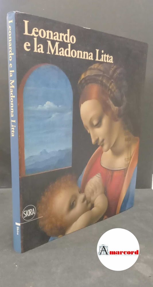 Leonardo : da Vinci. , Marani, Pietro C. , Di Lorenzo, Andrea. Leonardo e la Madonna Litta Milano Skira, 2019 - a cura di Andrea Di Lorenzo, Pietro C. Marani