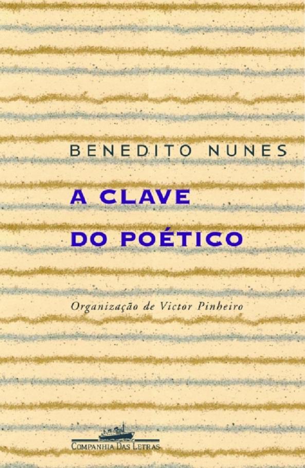 A Clave Do Poético: Ensaios - Benedito Nunes