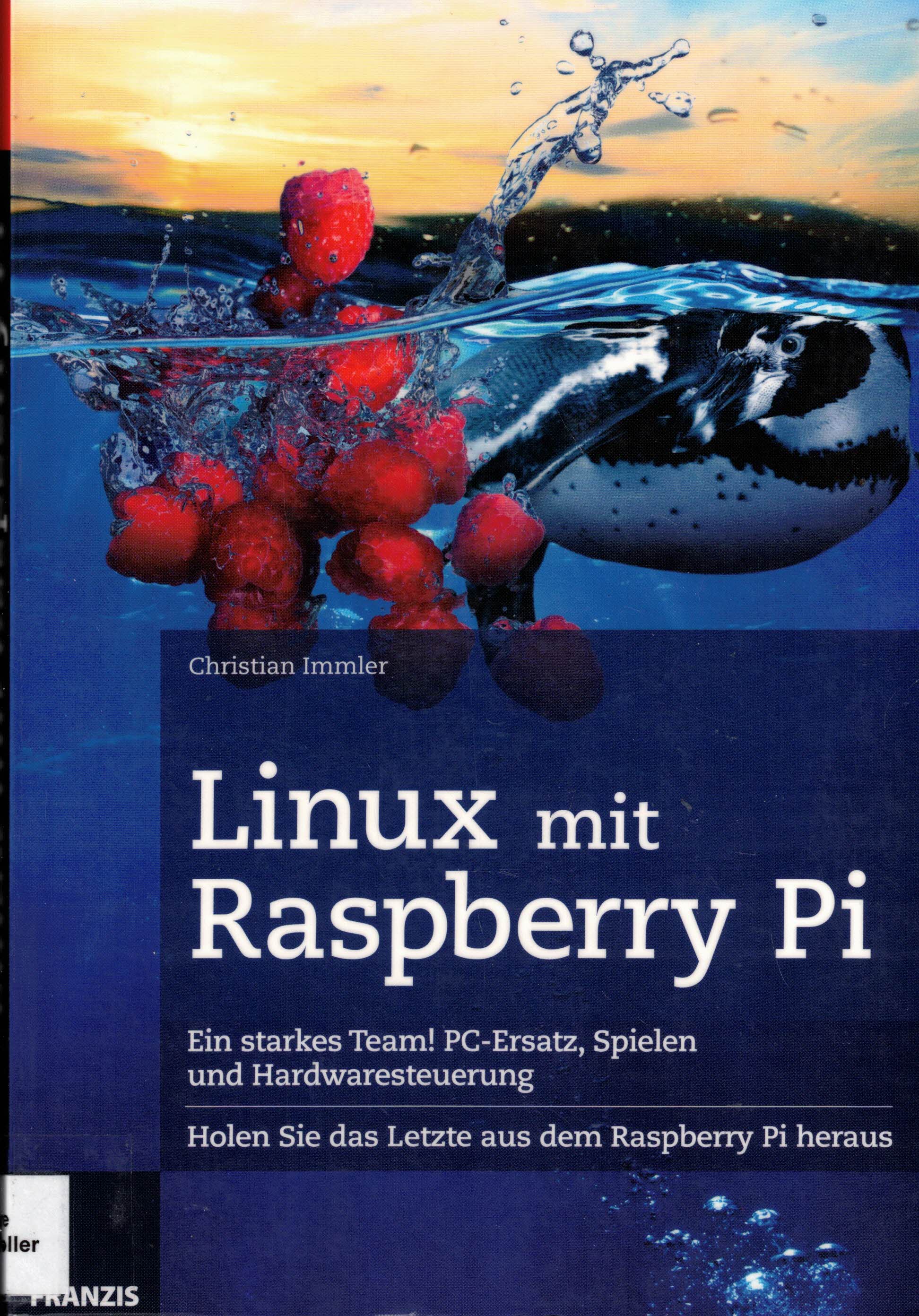 Linux mit Raspberry Pi. Ein starkes Team! PC-Ersatz, Spielen und Hardwaresteuerung. Holen Sie das Letzte aus dem Raspberry Pi heraus - Immler, Christian