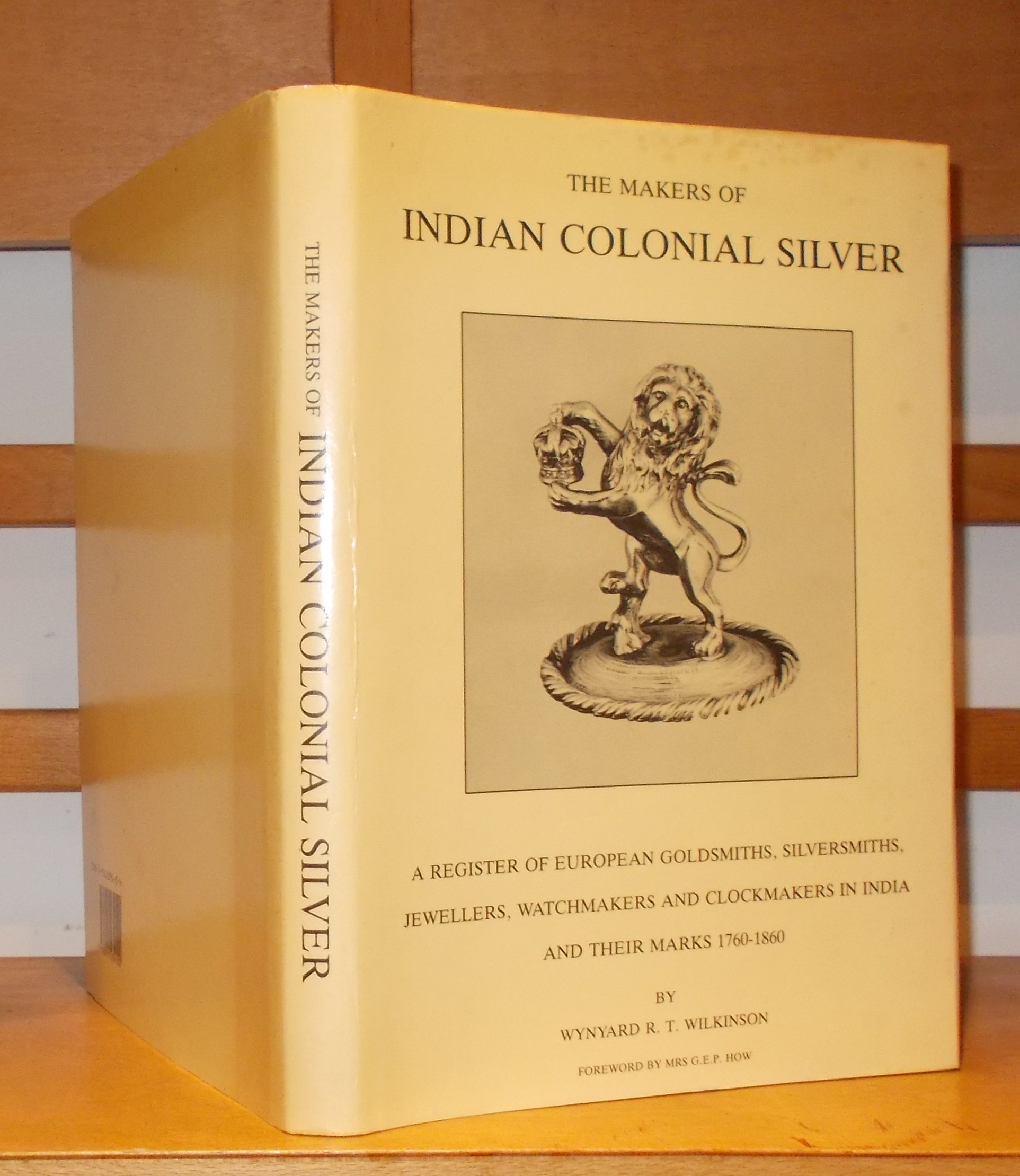 The Makers of Indian Colonial Silver. A Register of European Goldsmiths, Silversmiths, Jewellers, Watchmakers and Clockmakers in India and Their Mark