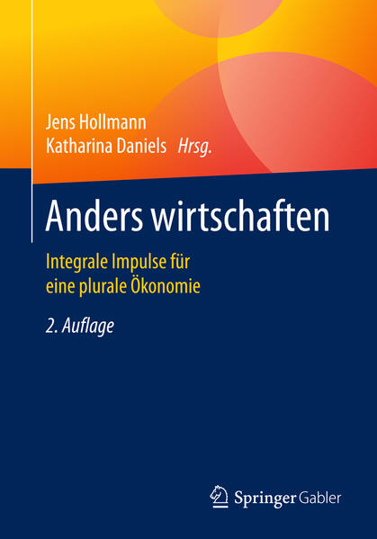 Anders wirtschaften: Integrale Impulse für eine plurale Ökonomie Integrale Impulse für eine plurale Ökonomie - Hollmann, Jens und Katharina Daniels