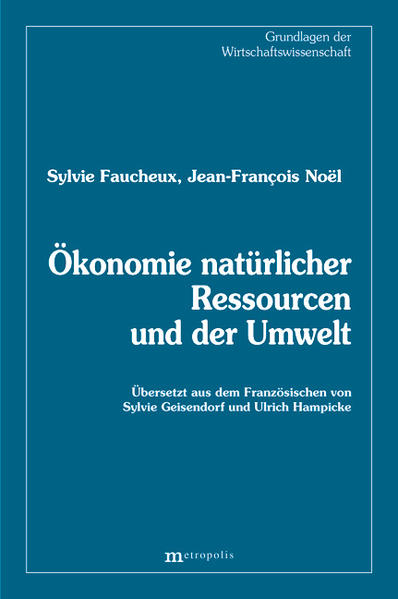 Ökonomie natürlicher Ressourcen und der Umwelt (Grundlagen der Wirtschaftswissenschaft) Sylvie Faucheux ; Jean-François Noe??l. Übers. aus dem Franz. von Sylvie Geisendorf und Ulrich Hampicke - Faucheux, Sylvie, Jean F Noel und Ulrich Hampicke