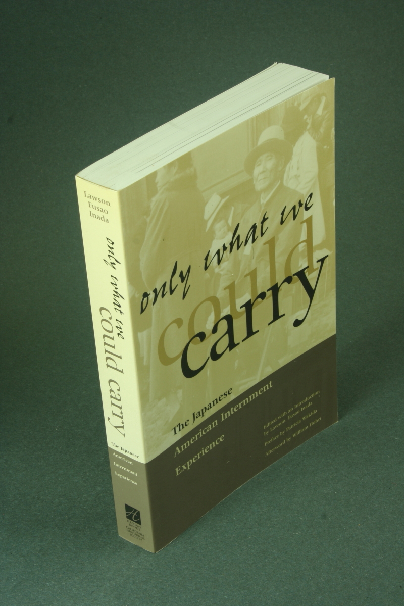 Only what we could carry: the Japanese American internment experience. Edited with introduction by Lawson Fusao Inada ; preface by Patricia Wakida ; afterword by William Hohri - Inada, Lawson Fusao