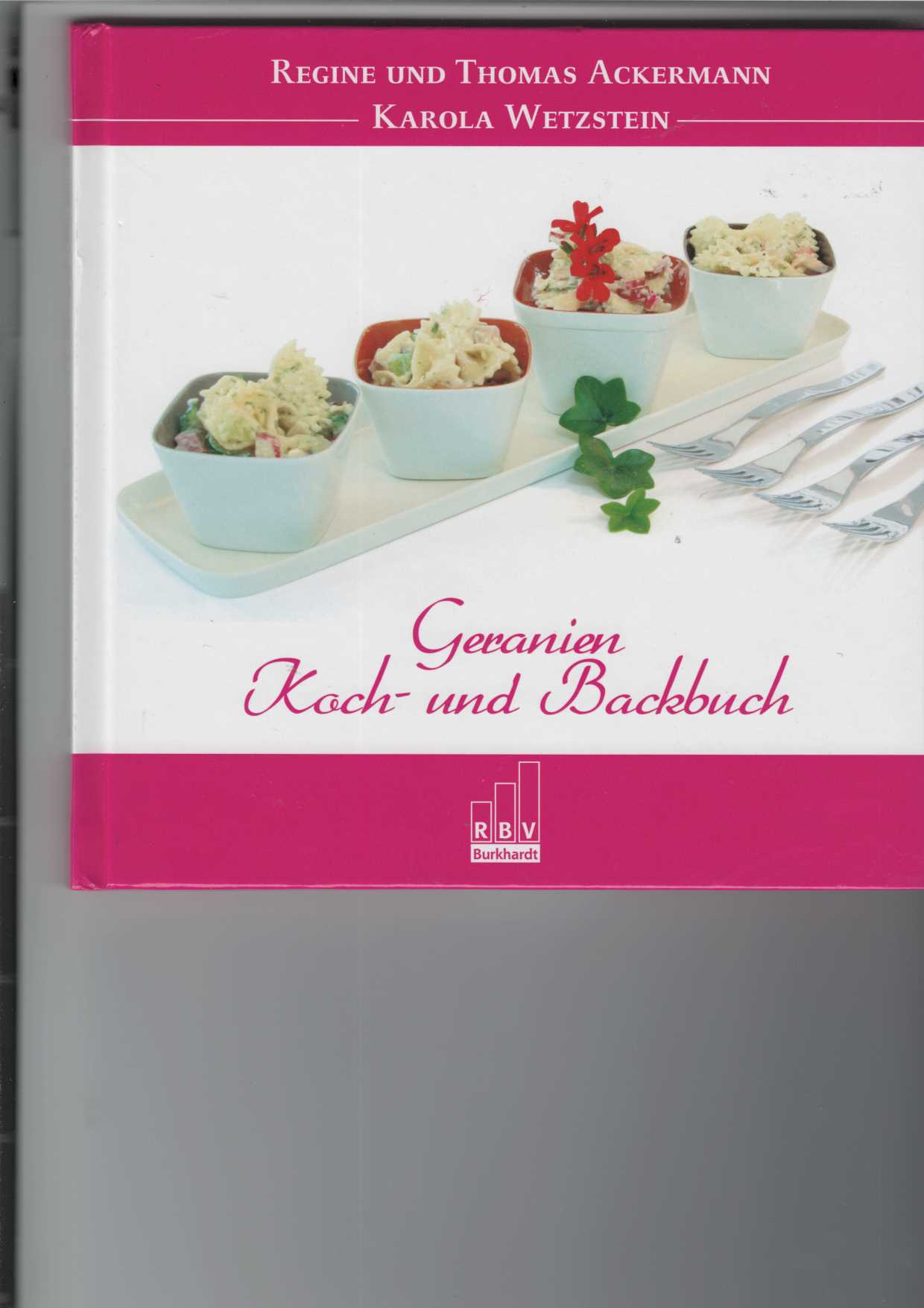 Geranien Koch- und Backbuch. - Ackermann, Regine, Thomas Ackermann und Karola Wetzstein