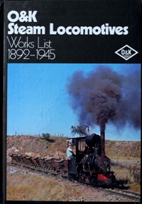 O & K steam Locomotives : Works list, 1892-1945 - Fricke Klaus, Bude Roland & Murray Martin