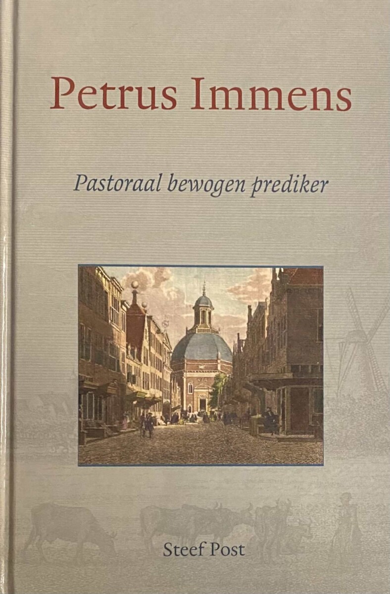 Petrus Immens. Pastoraal bewogen prediker - Post, Steef