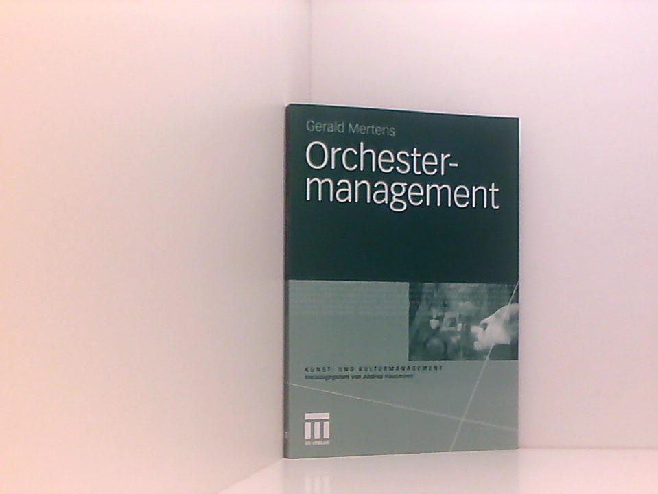 Orchestermanagement (Kunst- und Kulturmanagement) Gerald Mertens - Mertens, Gerald