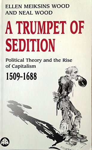 A Trumpet of Sedition: Political Theory and the Rise of Capitalism, 1509-1688 (Socialist History of Britain) - Meiksins-Wood, Ellen