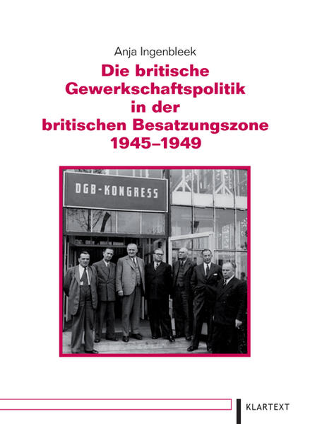 Die britische Gewerkschaftspolitik in der britischen Besatzungszone 1945-1949 (Düsseldorfer Schriften zur Neueren Landesgeschichte und zur Geschichte Nordrhein-Westfalens) - Anja, Ingenbleek