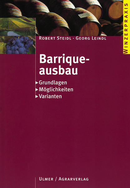 Barriqueausbau: Grundlagen - Möglichkeiten - Varianten (Winzerpraxis) - Steidl, Robert und Georg Leindl