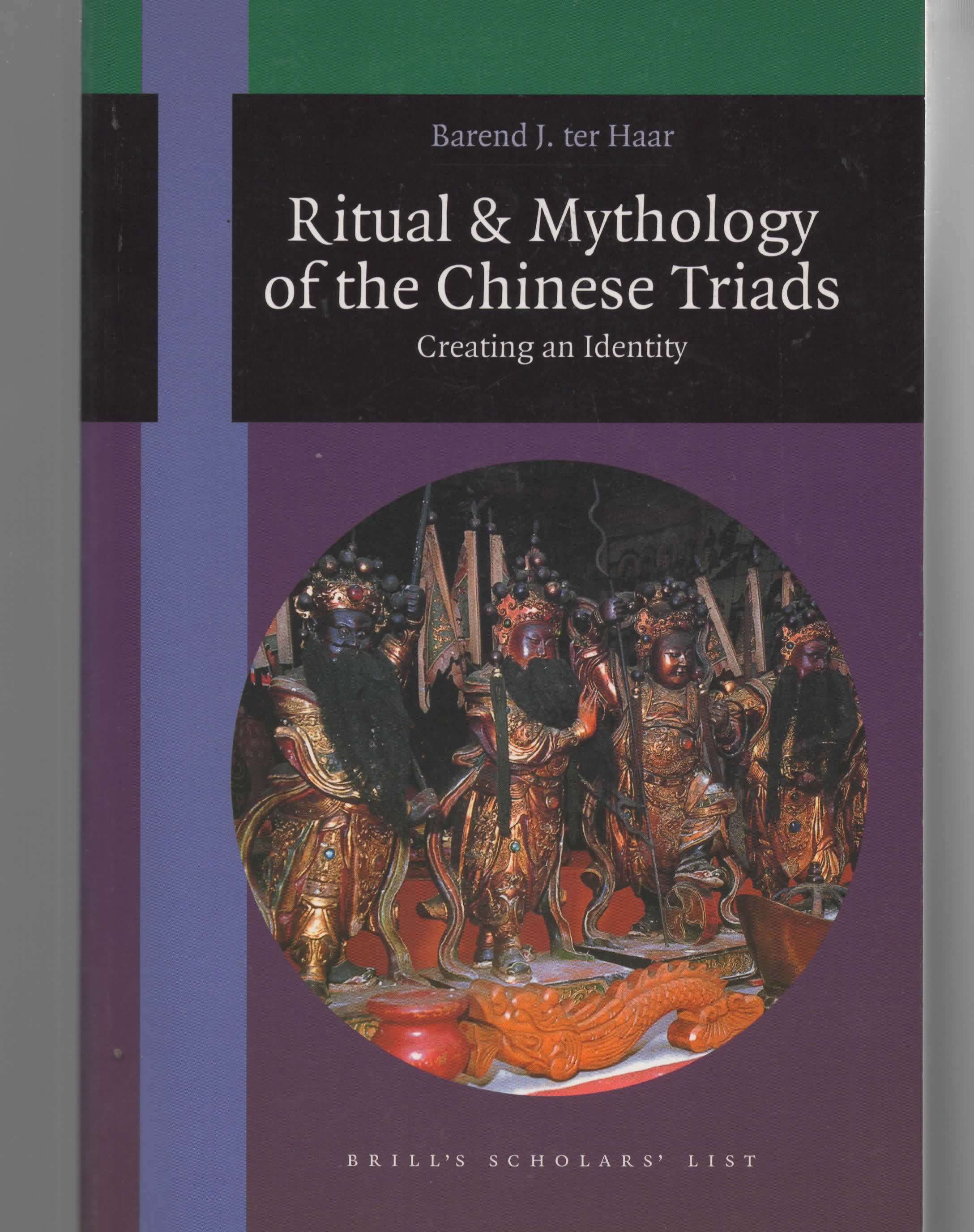 Ritual and Mythology of the Chinese Triads: Creating an Identity (Brill's Scholars' List) - Ter Haar, Barend