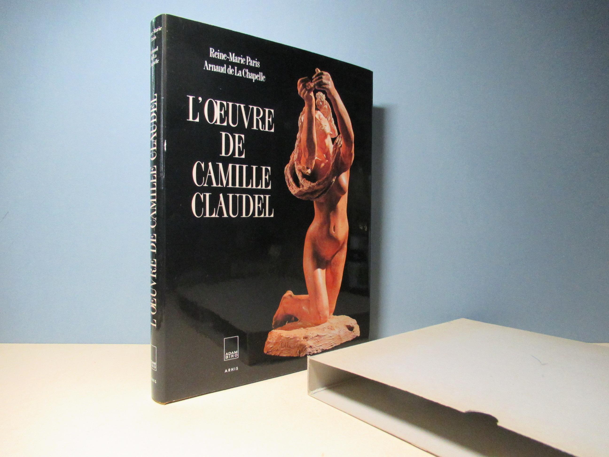 L'Oeuvre de Camille Claudel - catalogue raisonné - Paris, Reine-Marie; La Chapelle, Arnaud de