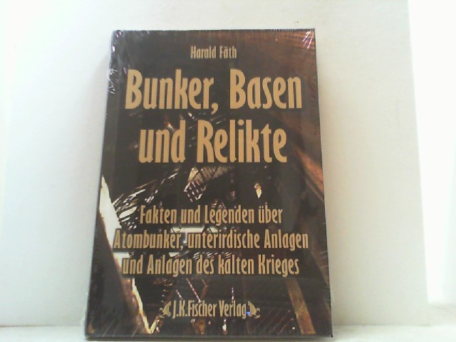 Bunker, Basen und Relikte. Fakten und Legenden über Atombunker, unterirdische Anlagen und Anlagen des Kalten Krieges. - Fäth, Harald,