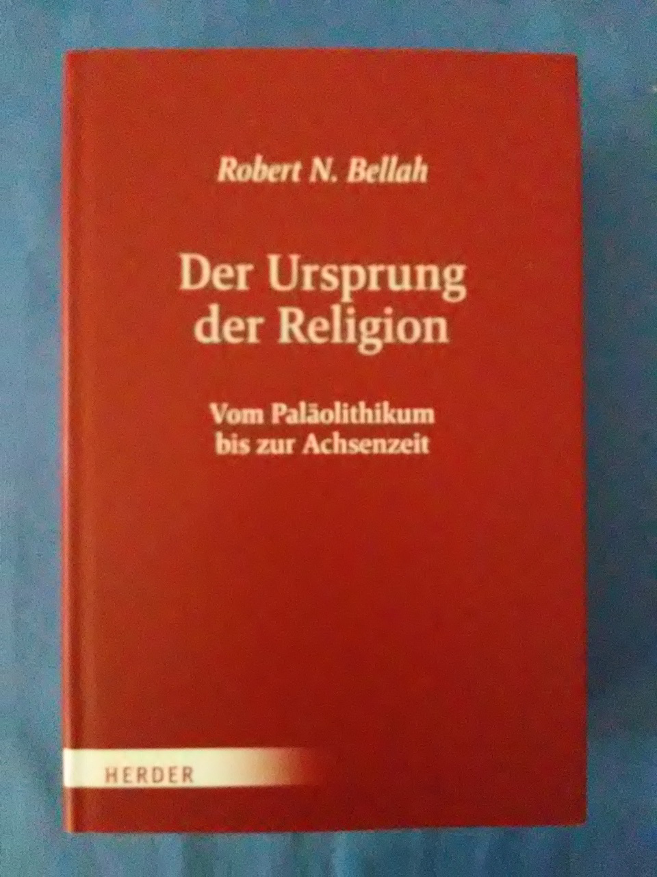 Der Ursprung der Religion : Vom Paläolithikum bis zur Achsenzeit. Robert N. Bellah. - BELLAH, Robert N. und Hans (Herausgeber) Joas
