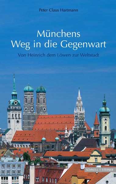 Münchens Weg in die Gegenwart: Von Heinrich dem Löwen zur Weltstadt - Peter Claus, Hartmann