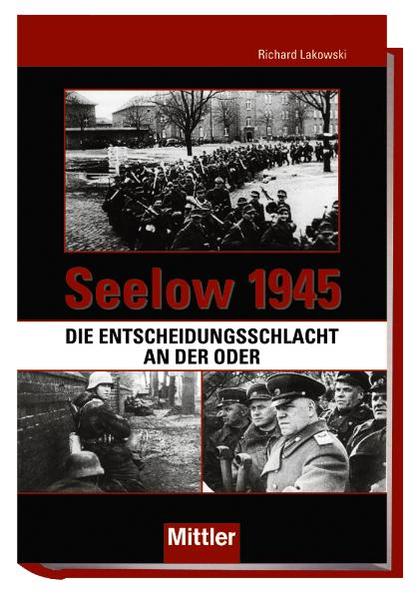 Seelow 1945 - Die Entscheidungsschlacht an der Oder - Richard Lakowski