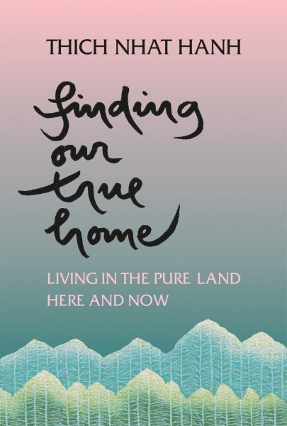 Finding Our True Home : Living in the Pure Land Here and Now - Nhat Hanh, Thich