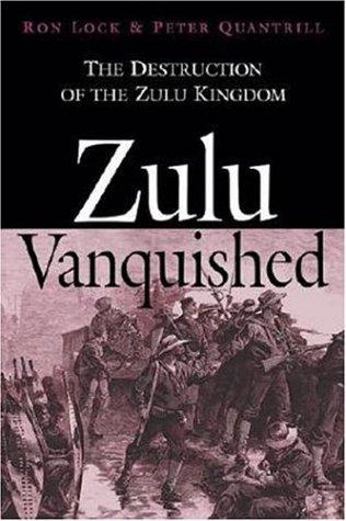 Zulu Vanquished: The Destruction of the Zulu Kingdom - Lock, Ron