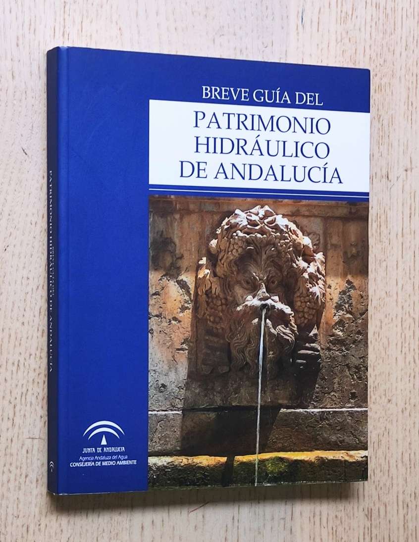 BREVE GUÍA DEL PATRIMONIO HIDRÁULICO DE ANDALUCÍA - BESTLÉ CARDIEL, isabel - GONZALEZ TASCÓN, Ignacio (dirs.)