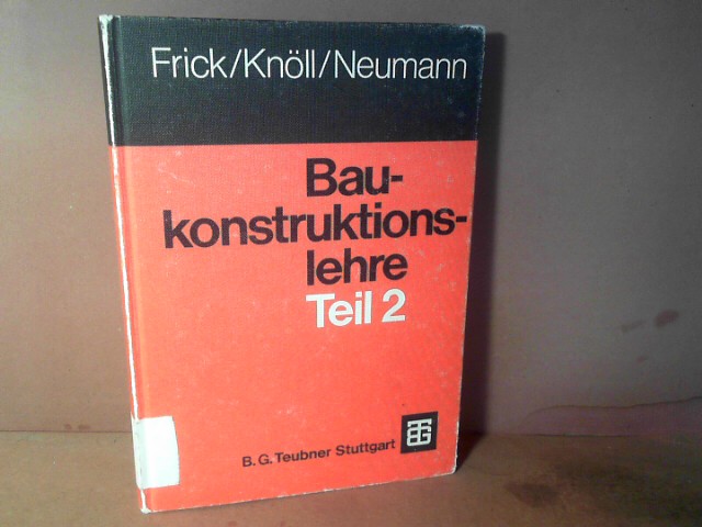 Baukonstruktionslehre. - Teil 2: Dächer, Baugerüste und Abstützungen, Treppen, Fenster, Türen, Putz,. - Neumann, Friedrich, Otto Frick und Knöll