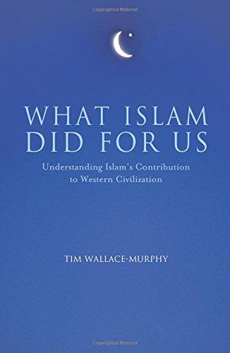 What Islam Did for us: Understanding Islam's Contribution to Western Civilization - Tim Wallace-Murphy