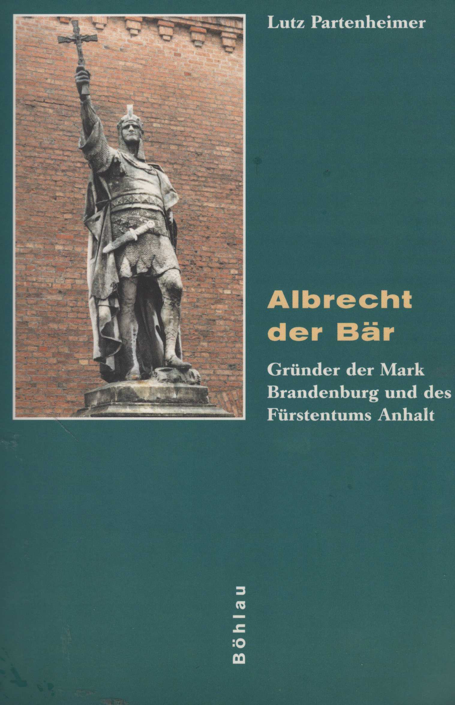 Albrecht der Bär. Gründer der Mark Brandenburg und des Fürstentums Anhalt. - Partenheimer, Lutz