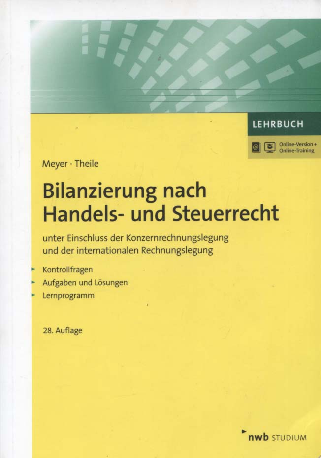 Bilanzierung nach Handels- und Steuerrecht : unter Einschluss der Konzernrechnungslegung und der internationalen Rechnungslegung : Kontrollfragen, Aufgaben und Lösungen, Lernprogramm. begründet von Prof. Dr. Claus Meyer ; ab der 27. Auflage fortgeführt von Prof. Dr. Carsten Theile / NWB Studium; Lehrbuch - Meyer, Claus (Begründer des Werks) und Carsten Theile