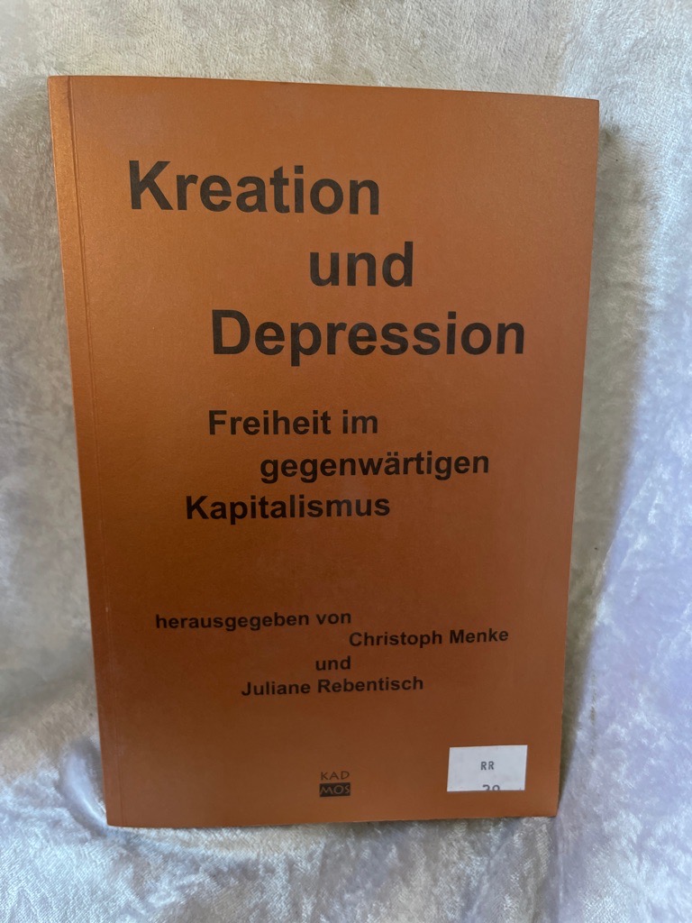 Kreation und Depression. Freiheit im gegenwärtigen Kapitalismus - Christoph, Menke (Hg.) und Rebentisch (Hg.) Juliane