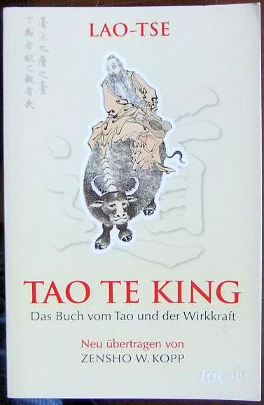 Lao-tse Tao Te King : Das Buch vom Tao und der Wirkkraft. Neu übertragen und mit einer Einführung von Zensho W. Kopp. - Kopp, Zensho W.