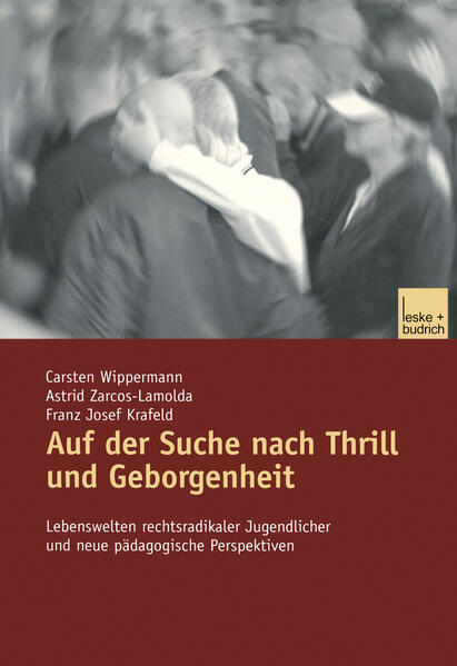 Auf der Suche nach Thrill und Geborgenheit: Lebenswelten rechtsradikaler Jugendlicher und neue pädagogische Perspektiven Lebenswelten rechtsradikaler Jugendlicher und neue pädagogische Perspektiven - Wippermann, Carsten, Astrid Zarcos-Lamolda und Franz Josefkrafeld