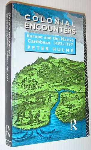 Colonial Encounters: Europe and the Native Caribbean, 1492-1797 - Hulme, Peter