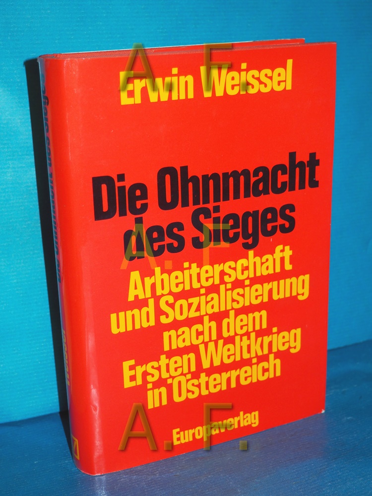 Die Ohnmacht des Sieges : Arbeiterschaft u. Sozialisierung nach d. 1. Weltkrieg in Österreich. [Veröffentlichungen des Ludwig-Boltzmann-Instituts für Geschichte der Arbeiterbewegung] Veröffentlichung des Ludwig-Boltzmann-Instituts für Geschichte der Arbeiterbewegung - Weissel, Erwin