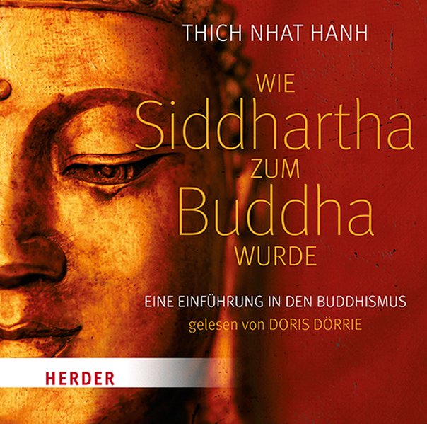 Wie Siddhartha zum Buddha wurde. Eine Einführung in den Buddhismus. Gekürzte Lesung. Gelesen von Doris Dörrie. Länge: ca. 156 Minuten. - Thich Nhat Hanh