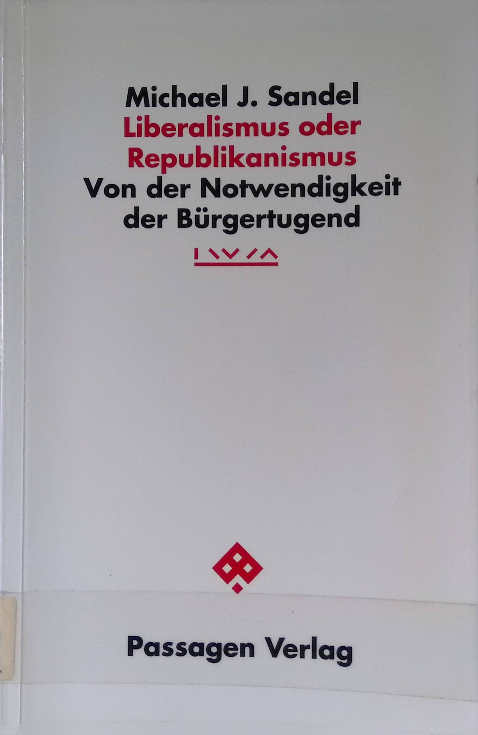 Liberalismus oder Republikanismus : von der Notwendigkeit der Bürgertugend. Institut für die Wissenschaften vom Menschen: IWM-Vorlesungen zur modernen Philosophie. (Passagen Politik) - Sandel, Michael J.