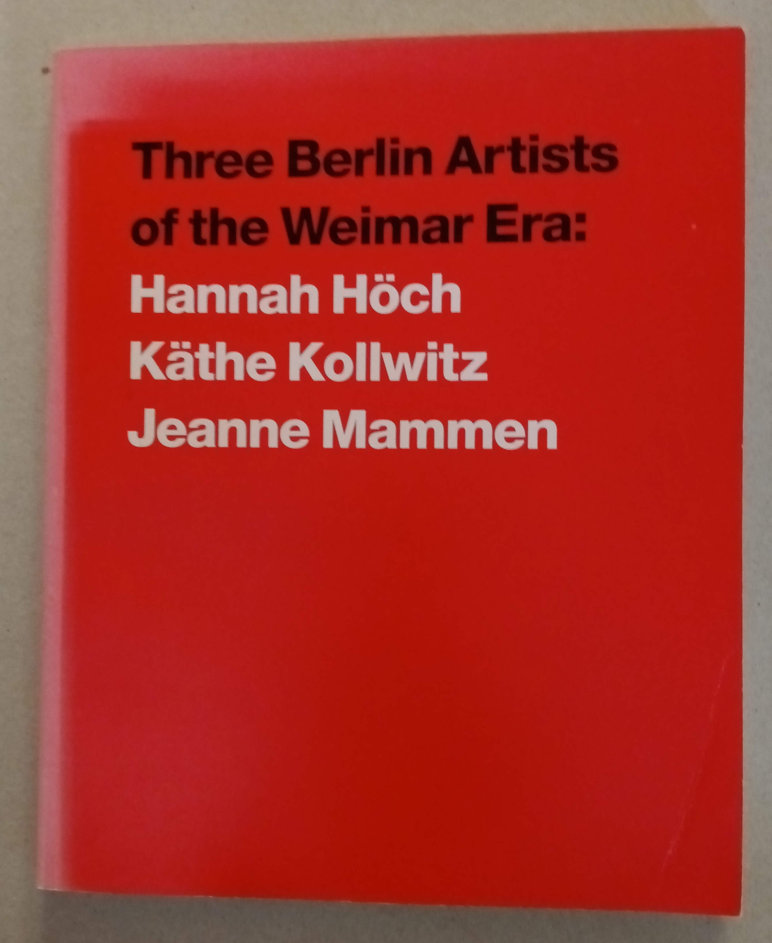 Three Berlin Artists of the Weimar Era: Hannah Hoch, Kathe Kollwitz, Jeanne Mammen - Noun, Louise R.