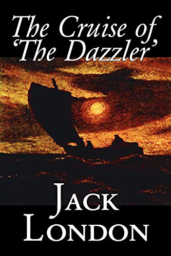 The Cruise of 'The Dazzler' by Jack London, Fiction, Sea Stories, Action & Adventure - London, Jack
