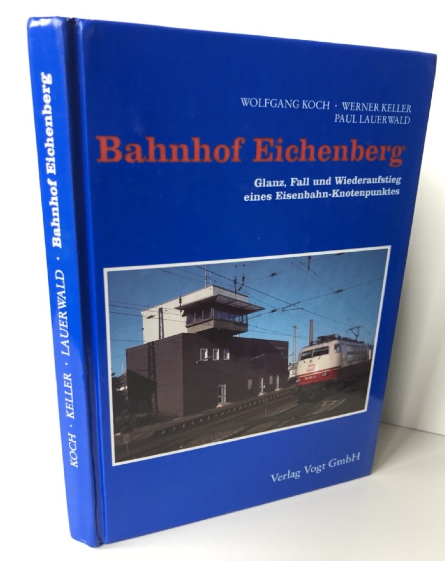 Bahnhof Eichenberg : Glanz, Fall und Wiederaufstieg eines Eisenbahn-Knotenpunktes. - Wolfgang Koch, Werner Keller und Paul Lauerwald