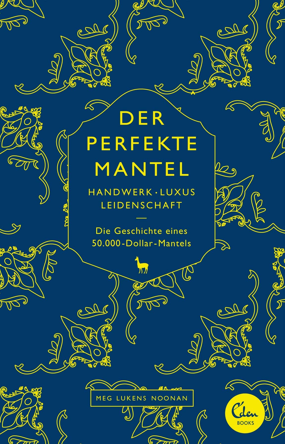 Der perfekte Mantel: Handwerk, Luxus, Leidenschaft Die Geschichte eines 50.000-Dollar-Mantels - Lukens Noonan, Meg