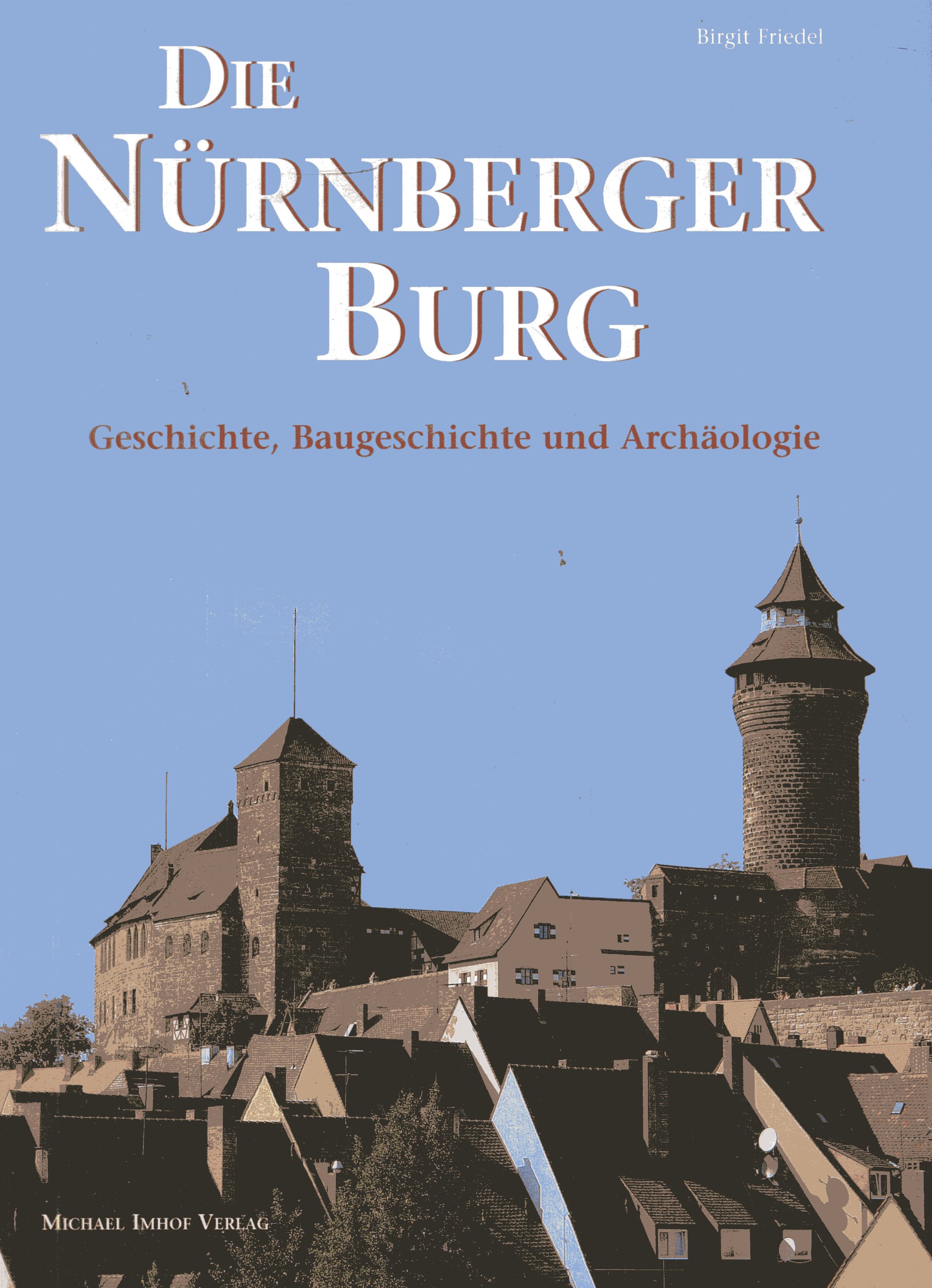 Die Nürnberger Burg - Geschichte, Baugeschichte und Archäologie - Friedel, Birgit