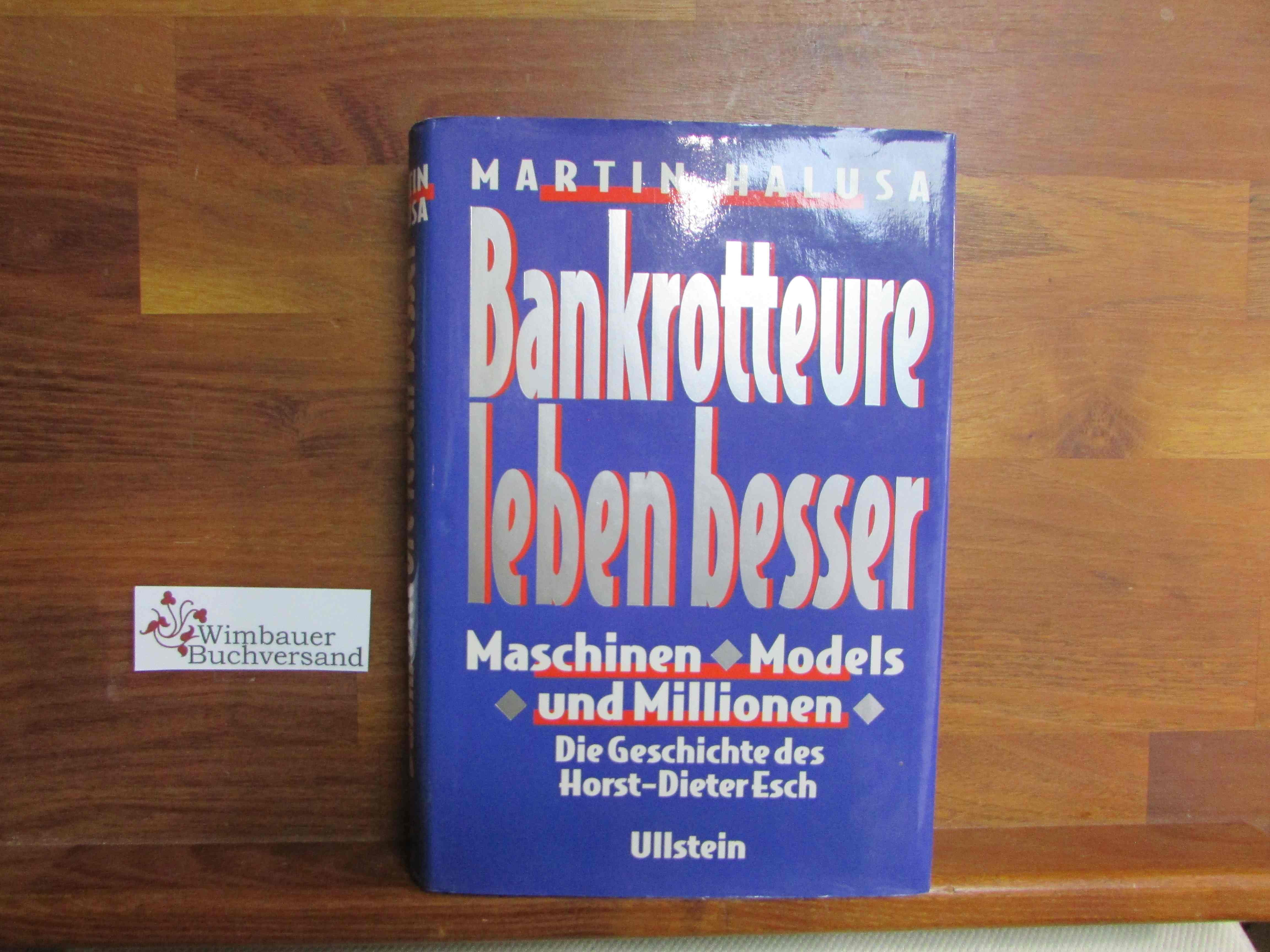 Bankrotteure leben besser : Maschinen, Models und Millionen ; die Geschichte des Horst-Dieter Esch. - Halusa, Martin