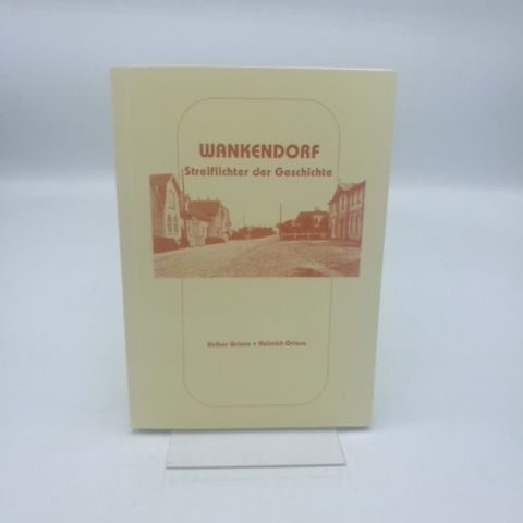 Wankendorf Streiflichter der Geschichte / Volker Griese, Heinrich Griese - Volker (Verfasser) Griese