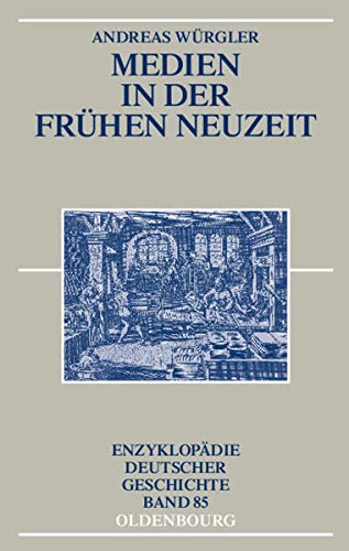 Medien in der Frühen Neuzeit (=Enzyklopädie deutscher Geschichte, 85). - Würgler, Andreas