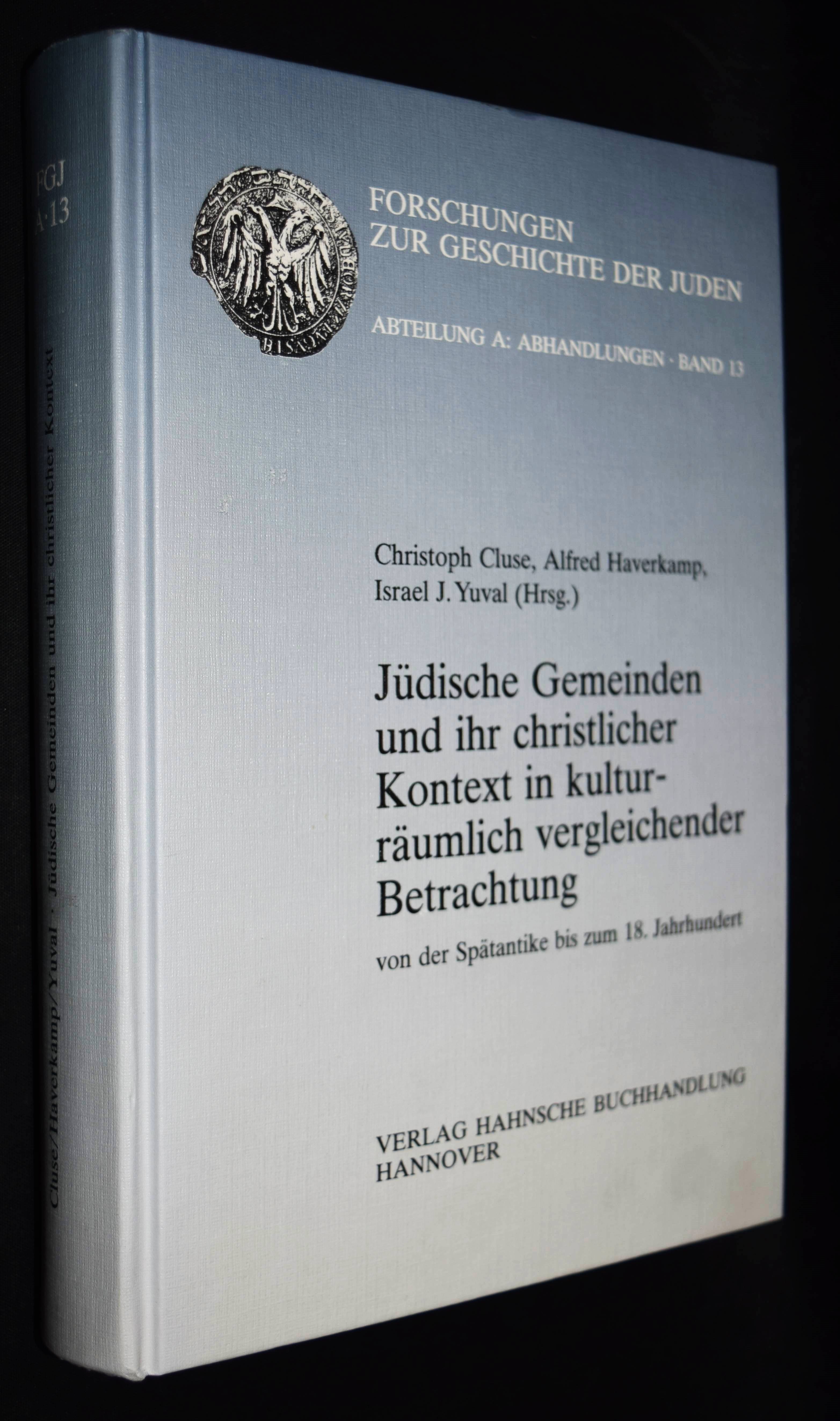 Jüdische Gemeinden und ihr christlicher Kontext in kulturräumlich vergleichender Betrachtung von der Spätantike bis zum 18. Jahrhundert. - Cluse, Christoph, Alfred Haverkamp u. Israel J. Yuval (Hrsg).