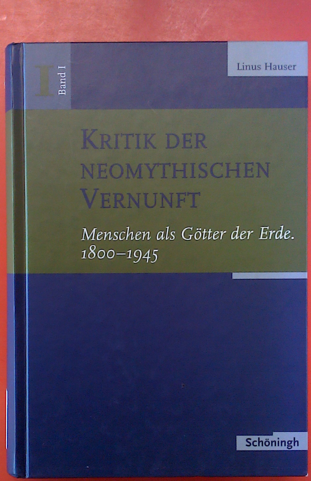 Kritik der neomythischen Vernunft : Band 1: Menschen als Götter der Erde. 1800-1945 - Linus Hauser