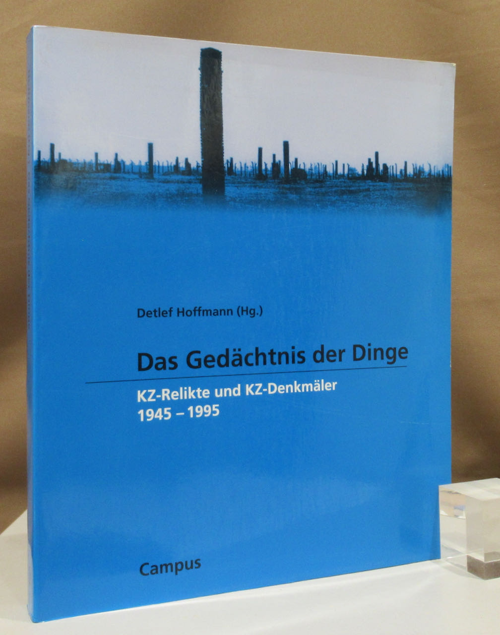 Das Gedächtnis der Dinge. KZ-Relikte und KZ-Denkmäler 1945 - 1995. - Hoffmann, Detlef (Hg.).