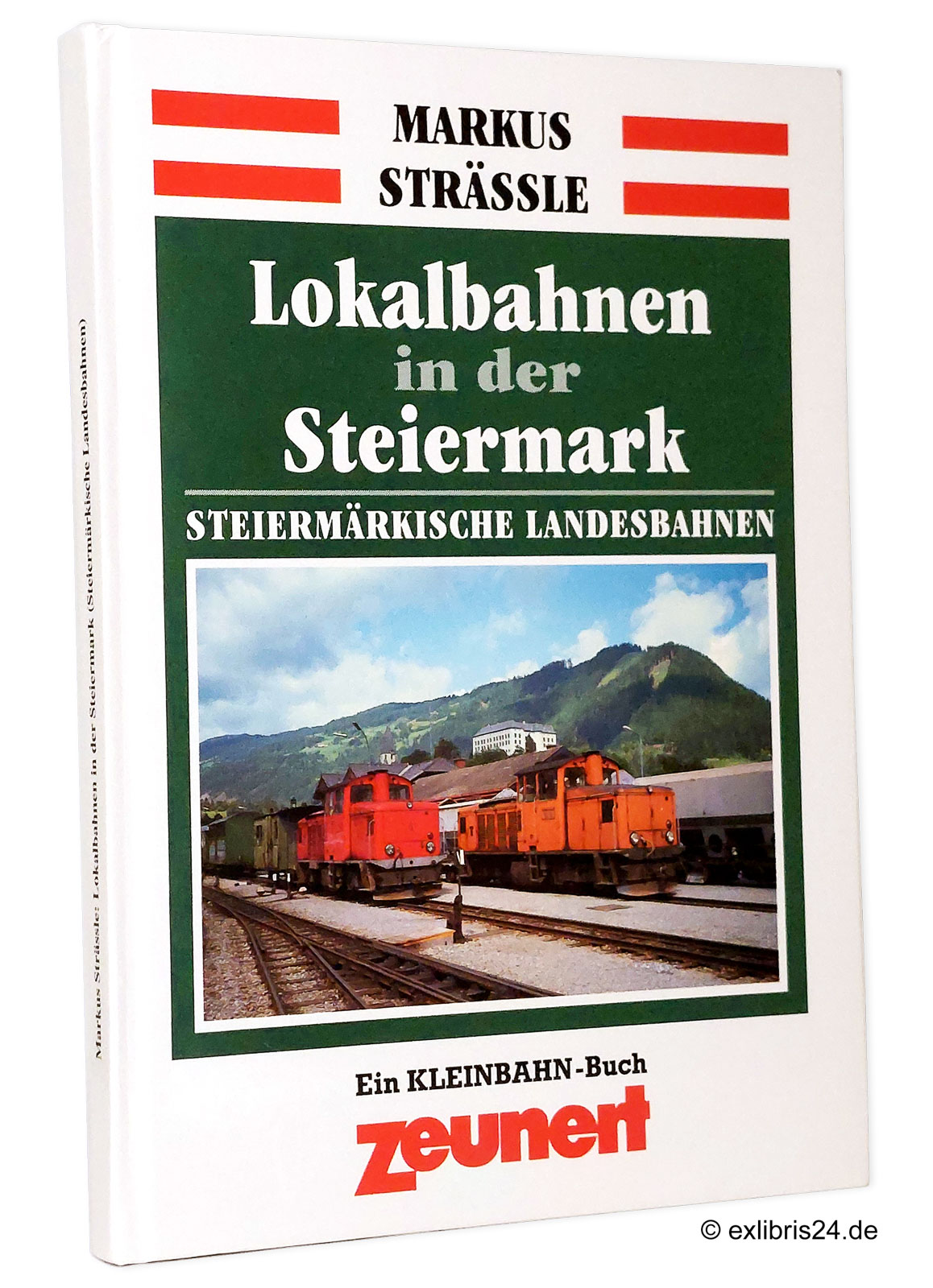 Lokalbahnen in der Steiermark : Steiermärkische Landesbahnen : (Reihe: Ein Kleinbahn-Buch) - Strässle, Markus