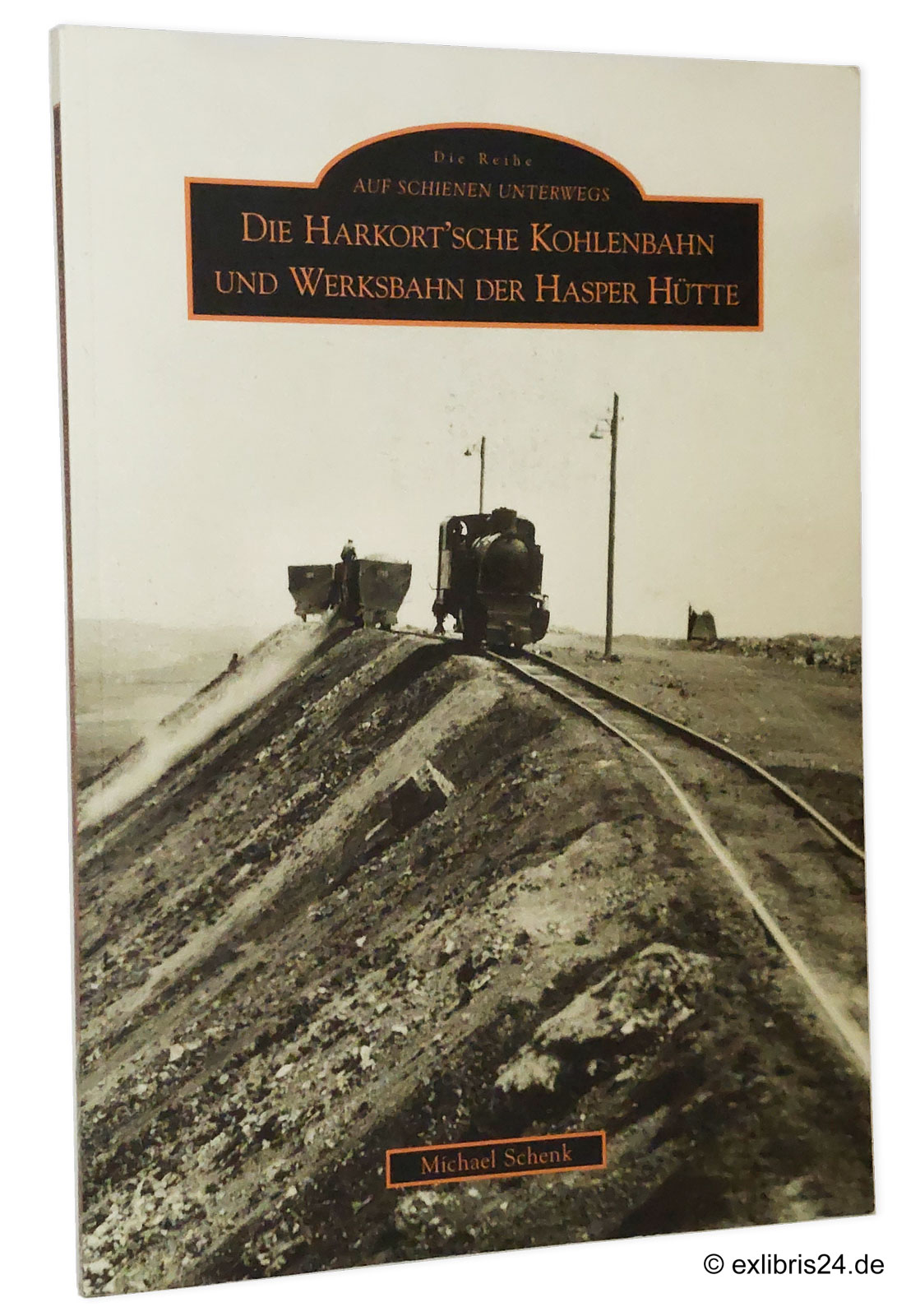 Die Harkort'sche Kohlenbahn und die Werksbahn der Hasper-Hütte : (Reihe: Auf Schienen unterwegs) - Schenk, Michael