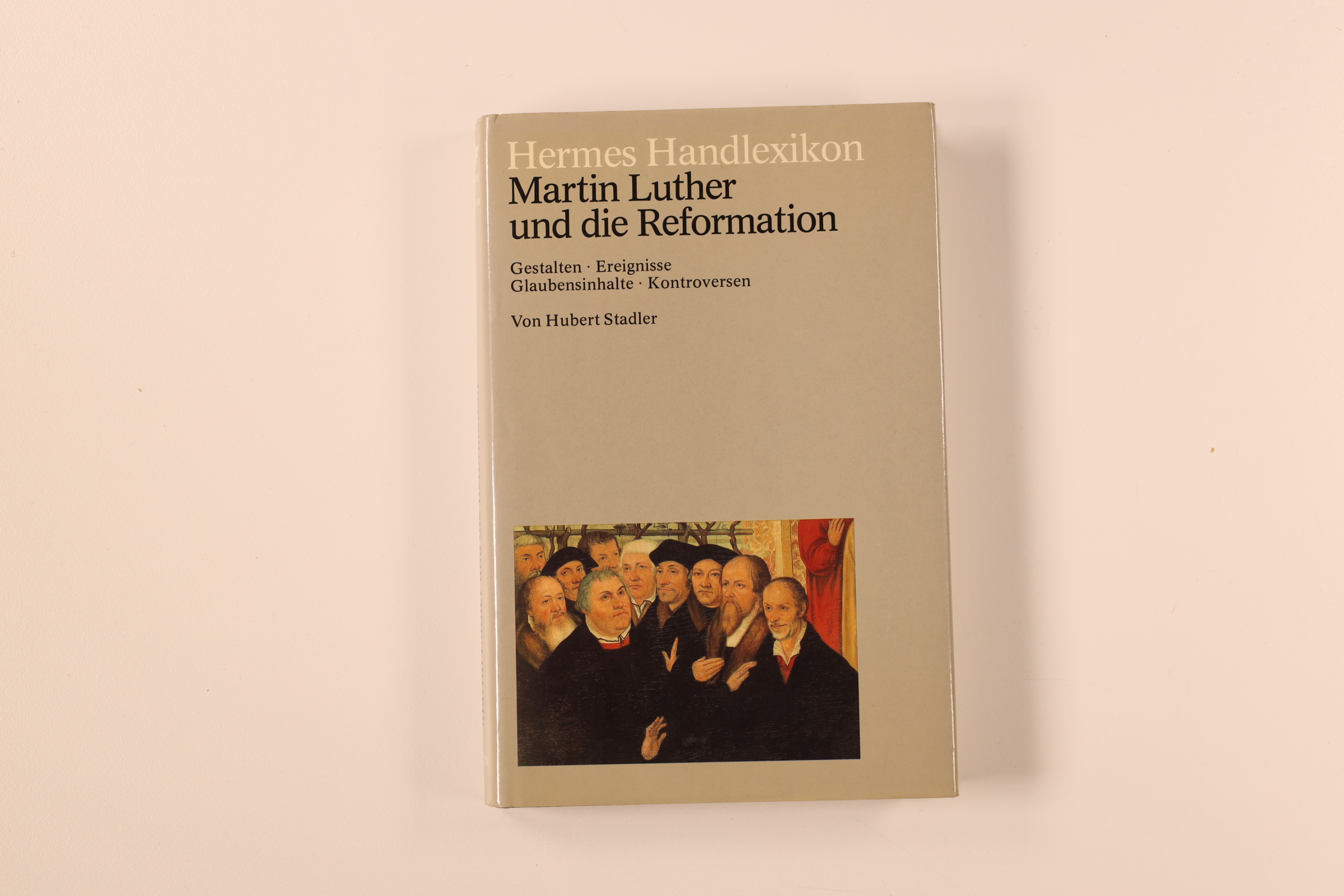 MARTIN LUTHER UND DIE REFORMATION. Gestalten, Ereignisse, Glaubensinhalte, Kontroversen - Stadler, Hubert