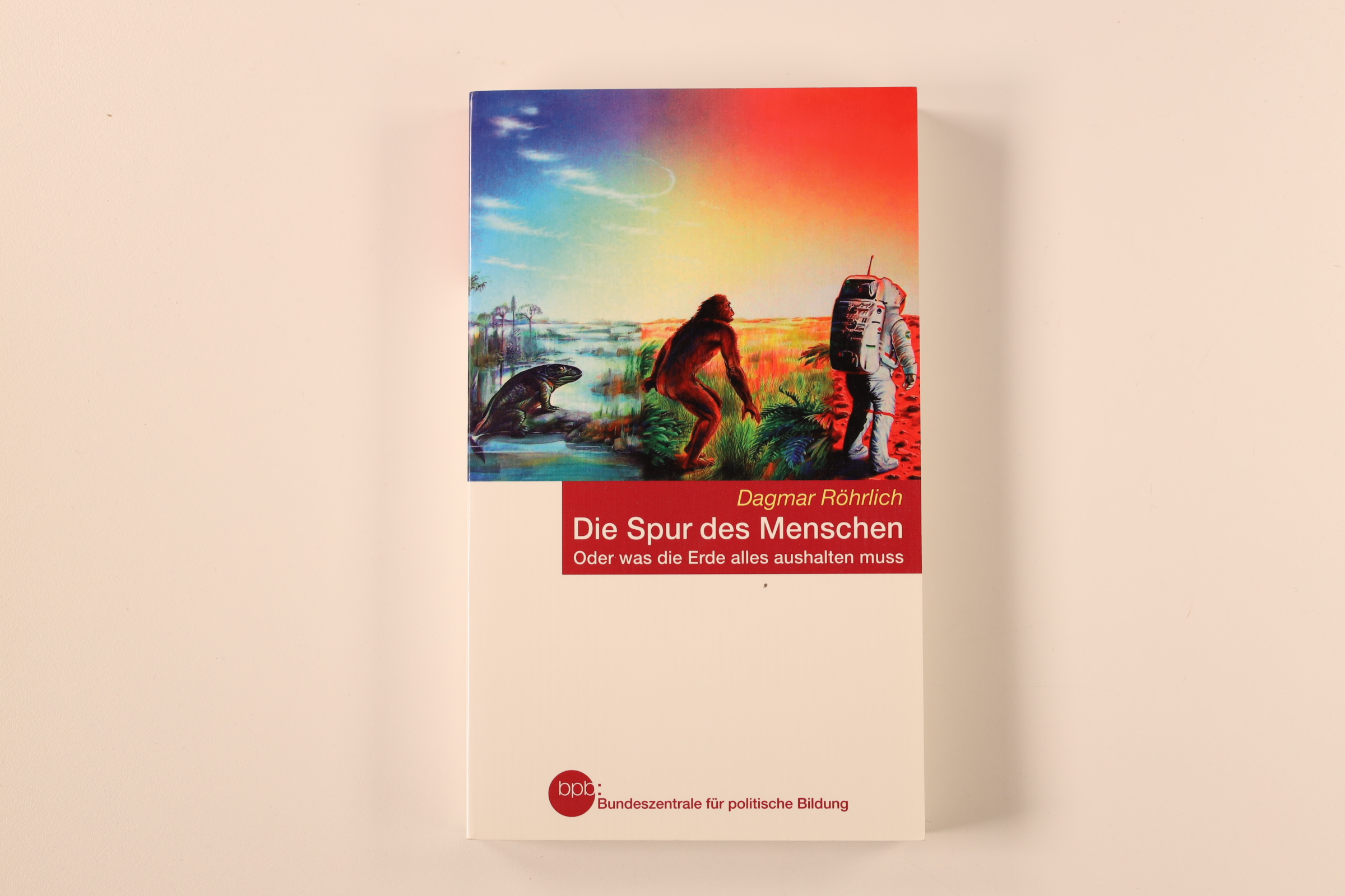 DIE SPUR DES MENSCHEN ODER WAS DIE ERDE ALLES AUSHALTEN MUSS. - Röhrlich, Dagmar